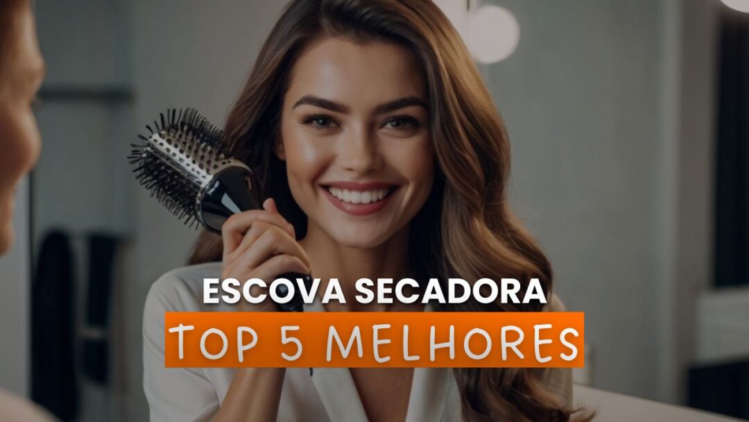 Escova Secadora - Conheça as 5 Melhores